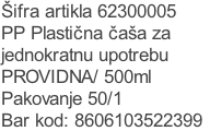 Šifra artikla 62300005
PP Plastična čaša za
jednokratnu upotrebu
PROVIDNA/ 500ml
Pakovanje 50/1
Bar kod: 8606103522399
