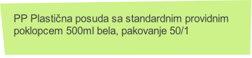 PP Plastična posuda sa standardnim providnim
poklopcem 500ml bela, pakovanje 50/1

