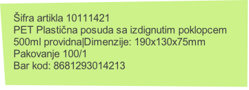 Šifra artikla 10111421
PET Plastična posuda sa izdignutim poklopcem 
500ml providna|Dimenzije: 190x130x75mm
Pakovanje 100/1
Bar kod: 8681293014213

