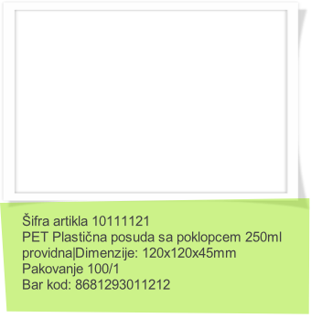 Šifra artikla 10111121 
PET Plastična posuda sa poklopcem 250ml
providna|Dimenzije: 120x120x45mm
Pakovanje 100/1
Bar kod: 8681293011212
