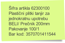 Šifra artikla 62300100 
Plastični plitki tanjir za
jednokratnu upotrebu
BELI/ Prečnik 200mm
Pakovanje 100/1
Bar kod: 3570701411544
